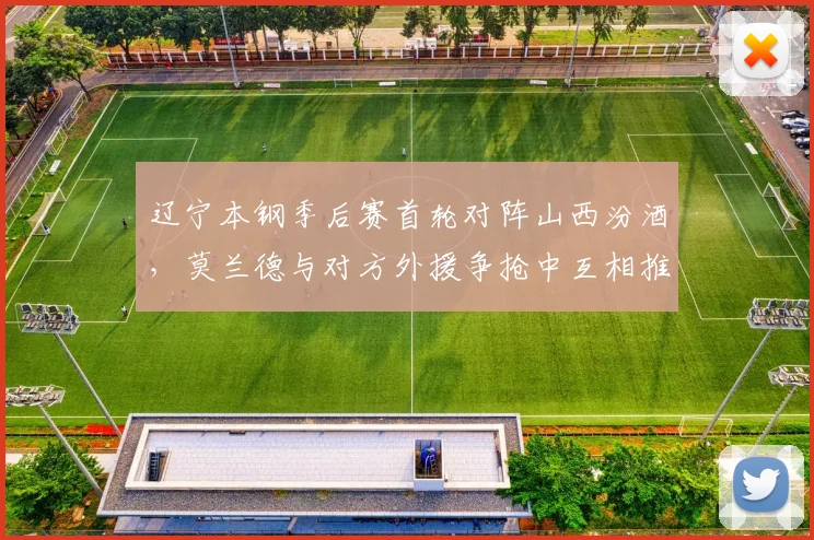 辽宁本钢季后赛首轮对阵山西汾酒，莫兰德与对方外援争抢中互相推搡，双双被罚出场