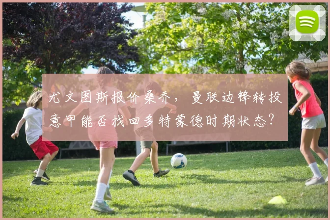 尤文图斯报价桑乔,曼联边锋转投意甲能否找回多特蒙德时期状态?